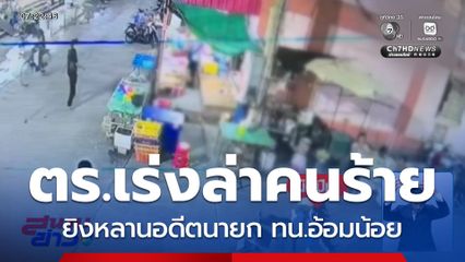 ตร.เร่งล่าคนร้าย ยิงหลานอดีตนายก ทน.อ้อมน้อย