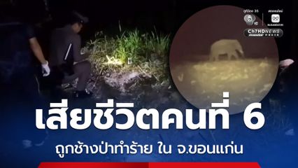 ถูกช้างป่าทำร้ายเสียชีวิต เป็นคนที่ 6 ใน จ.ขอนแก่น