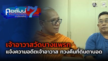คอลัมน์หมายเลข 7 : เจ้าอาวาสวัดบางแพรก แจ้งความอดีตเจ้าอาวาส ทวงคืนที่ดินตาบอด