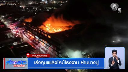 เร่งคุมเพลิงไหม้โรงงาน ย่านบางปู