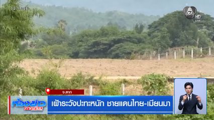 เฝ้าระวังปะทะหนัก ชายแดนไทย-เมียนมา