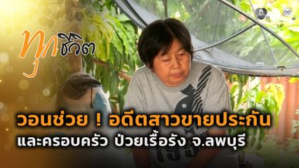 ทุกชีวิต : วอนช่วย ! อดีตสาวขายประกันและครอบครัว ป่วยเรื้อรัง จ.ลพบุรี