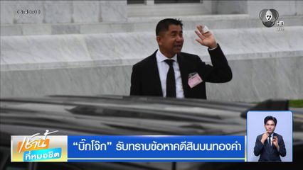“บิ๊กโจ๊ก” รับทราบข้อหาคดีสินบนทองคำ