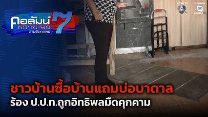 คอลัมน์หมายเลข 7 : ชาวบ้านซื้อบ้านแถมบ่อบาดาล ร้อง ป.ป.ท.ถูกอิทธิพลมืดคุกคาม (ตอน 1)