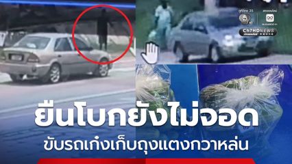 เจ้าของยืนโบกยังไม่จอด ขับรถเก๋งเก็บถุงแตงกวาหล่น ขับหนีหน้าตาเฉย