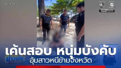 เค้นสอบ หนุ่มบังคับอุ้มสาวหนีข้ามจังหวัด
