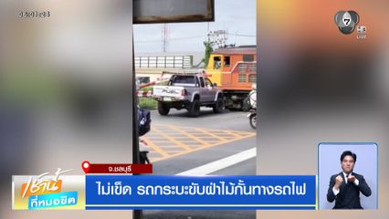 ไม่เข็ด รถกระบะขับฝ่าไม้กั้นทางรถไฟ