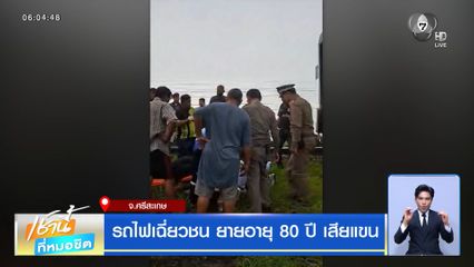 รถไฟเฉี่ยวชน ยายอายุ 80 ปี เสียแขน