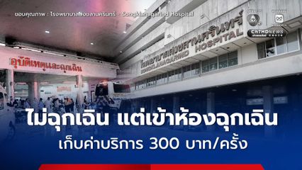 รพ.สงขลานครินทร์ เก็บค่าบริการ 300 บาท/ครั้ง สำหรับผู้ป่วยที่ไม่ฉุกเฉิน แต่เข้ารับบริการ ณ ห้องฉุกเฉิน (ER)
