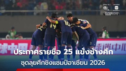 ประกาศรายชื่อ 25 แข้งช้างนักฟุตบอลทีมชาติไทย ชุดลุยศึกชิงแชมป์อาเซียน 2026