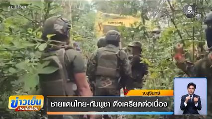 ชายแดนไทย-กัมพูชา ตึงเครียดต่อเนื่อง จ.สุรินทร์