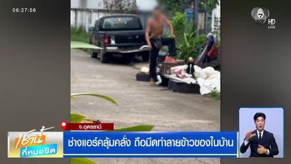 ช่างแอร์คลุ้มคลั่ง ถือมีดทำลายข้าวของในบ้าน