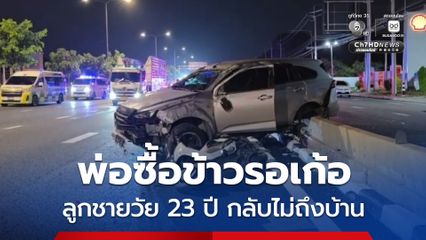 สลด ! พ่อซื้อข้าวเหนียวหมูปิ้งรอเก้อ ลูกชายวัย 23 ปี เกิดอุบัติเหตุถูกรถชน-ทับเสียชีวิต ขณะขี่รถจยย.กลับบ้าน