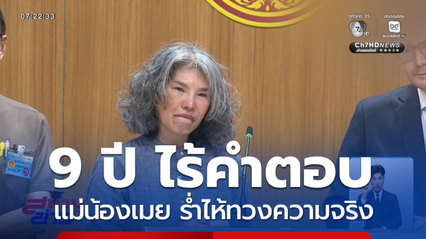 9 ปี ไร้คำตอบ แม่น้องเมย ร่ำไห้ทวงความจริง