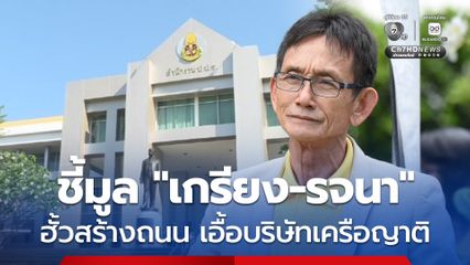 ป.ป.ช. ฟันอาญา “เกรียง-รจนา” ฮั้วสร้างถนน 26 โครงการ เอื้อบริษัทเครือญาติ