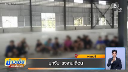 บุกจับแรงงานเถื่อน จ.ชลบุรี
