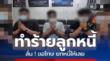 จับแก๊งเงินกู้ ทำร้ายลูกหนี้ ลั่น ! ขอโทษ ยกหนี้ให้เลย