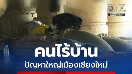 ปัญหาใหญ่เมืองเชียงใหม่ คนไร้บ้านอยู่ทุกมุมเมือง หวั่นกระทบภาพลักษณ์เมืองท่องเที่ยว