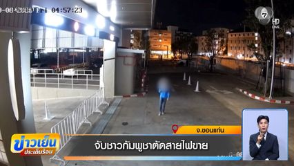จับชาวกัมพูชาตัดสายไฟขาย จ.ขอนแก่น