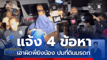 แจ้ง 4 ข้อหาเอาผิดพี่ยิงน้อง ปมที่ดินมรดก