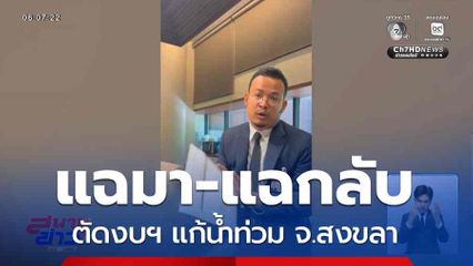 แฉมา-แฉกลับ ตัดงบฯ แก้น้ำท่วม จ.สงขลา