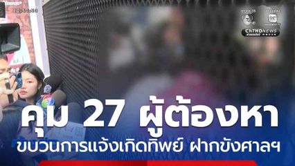 คุมเข้ม 27 ผู้ต้องหาขบวนการแจ้งเกิดทิพย์ ฝากขังศาลฯ