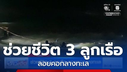 ช่วยชีวิต 3 ลูกเรือ ลอยคอกลางทะเล จ.ตราด
