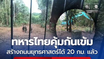 ทหารไทยคุ้มกันเข้ม เครื่องจักรสร้างถนนยุทธศาสตร์ชายแดนไทย-กัมพูชา คืบหน้า 20 กม. แล้ว