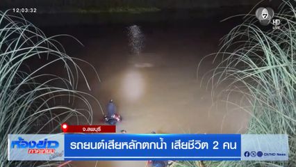 รถยนต์ เสียหลักตกน้ำ เสียชีวิต 2 คน จ.ลพบุรี