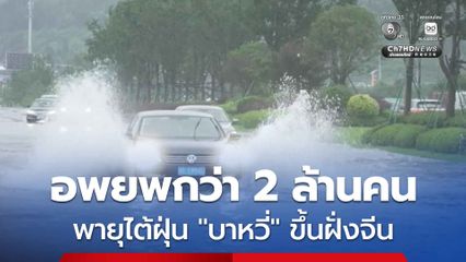 พายุ “บาหวี่” ขึ้นฝั่งจีน อพยพกว่า 2 ล้านคน แม้เริ่มเคลื่อนอ่อนกำลังลงแล้ว แต่ยังถือว่าอันตราย