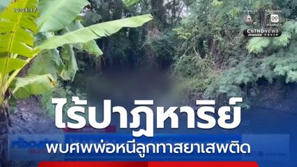 ไร้ปาฏิหาริย์ พบศพพ่อหนีลูกทาสยาเสพติด จ.เพชรบูรณ์