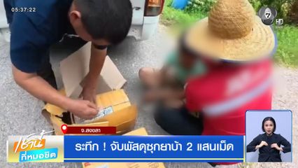 ระทึก ! จับพัสดุซุกยาบ้า 2 แสนเม็ด จ.สงขลา