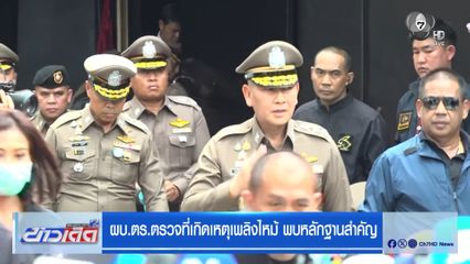 ผบ.ตร.ตรวจที่เกิดเหตุเพลิงไหม้ พบหลักฐานสำคัญ