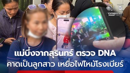 แม่ตรวจ DNA เทียบร่างไฟไหม้โรงเบียร์ คาดเป็นลูกสาวเพิ่งจบ ป.โท