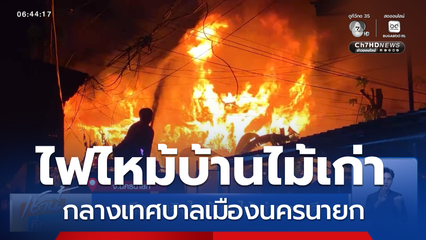 ระทึก เพลิงไหม้บ้านไม้เก่ากลางดึก จ.นครนายก