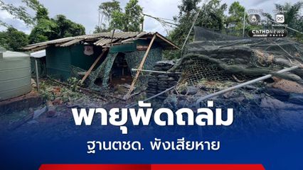พายุพัดถล่มฐานตชด. จ.ตราด ต้นไม้กว่า 10 ต้น ล้มทับที่พัก และห้องน้ำ พังเสียหาย