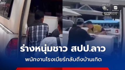 ส่งร่างหนุ่มชาว สปป.ลาว พนักงานโรงเบียร์ ณ ลาดพร้าว กลับถึงบ้านเกิดแล้ว
