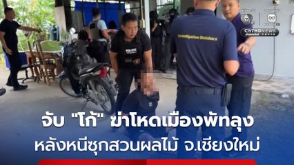 ตร.ภาค 9 สนธิกำลังภาค 5 จับ “โก้” มือฆ่าโหดพัทลุง หลังหนีซุกสวนผลไม้ จ.เชียงใหม่