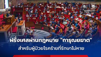 ฝรั่งเศสผ่านร่างกฎหมาย “การุณยฆาต” สำหรับผู้ใหญ่ที่ป่วยเป็นโรคที่รักษาไม่หาย