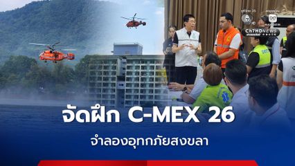 ปภ. จัดฝึก C-MEX 26 จำลองอุทกภัย จ.สงขลา ยกระดับแผนรับมือภัยพิบัติ