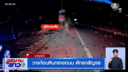 วางก้อนหินกลางถนน ดักรถสัญจร จ.ปทุมธานี