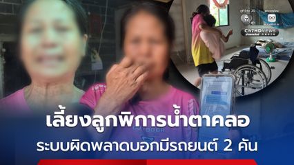 แม่เลี้ยงเดี่ยว เลี้ยงลูกพิการน้ำตาคลอ ระบบผิดพลาดบอกมีรถยนต์ 2 คัน อดได้สิทธิบัตรสวัสดิการแห่งรัฐ
