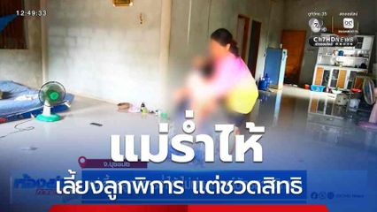 แม่เลี้ยงลูกพิการร่ำไห้ ไม่ผ่านเกณฑ์บัตรสวัสดิการฯ