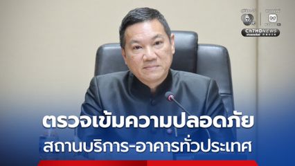 คุมเข้มตรวจความปลอดภัยสถานบริการ-อาคารทั่วประเทศ กำชับเร่งตรวจสอบให้แล้วเสร็จใน 30 วัน หากพบข้อบกพร่องให้เร่งแก้ไข หากไม่ได้มาตรฐานห้ามเปิดโดยเด็ดขาด พบผู้ฝ่าฝืนดำเนินคดีตามกฎหมายไม่มีละเว้น