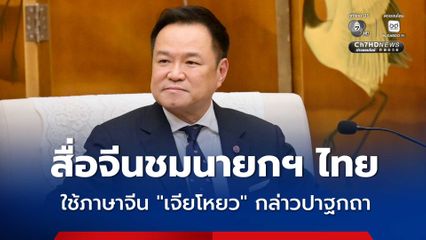 สื่อมณฑลเสฉวน ชื่นชม นายกฯ อนุทิน ใช้คำภาษาจีน เจียโหยว ในการกล่าวปาฐกถา