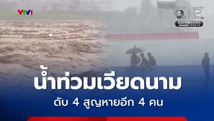 น้ำท่วมเวียดนาม ดับ 4 สูญหายอีก 4 คน ทางการเตือนระวังน้ำป่าหลาก