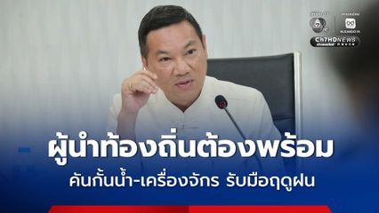 ปลัดมหาดไทย สั่งการผู้ว่าฯ - ผู้นำท้องถิ่น เตรียมความตั้งศูนย์จัดการน้ำ แจ้งเตือนภัยล่วงหน้า ตรวจสอบคันกั้นน้ำและเครื่องจักร รับมือฤดูฝน