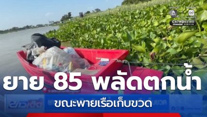 ยายอายุ 85 ปี พลัดตกน้ำ ขณะพายเรือเก็บขวด