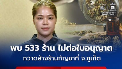 รัฐบาลกวาดล้างร้านกัญชาผิดกฎหมาย ในพื้นที่ จ. ภูเก็ต พบ 533 ร้าน ไม่ต่อใบอนุญาต และ 12 ร้านถูกพักใบอนุญาต