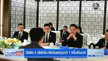 ปิดดีล 4 บริษัทจีน ดึงเงินลงทุนกว่า 7 หมื่นล้านบาท